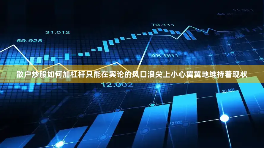 散户炒股如何加杠杆只能在舆论的风口浪尖上小心翼翼地维持着现状