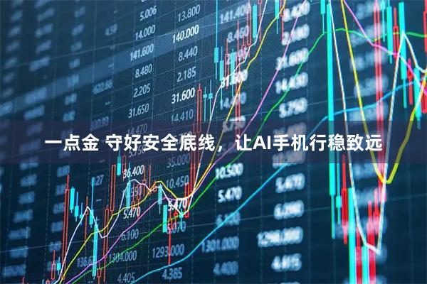 一点金 守好安全底线，让AI手机行稳致远
