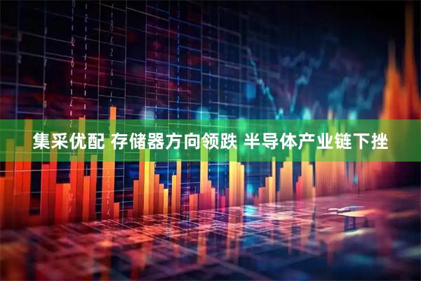 集采优配 存储器方向领跌 半导体产业链下挫