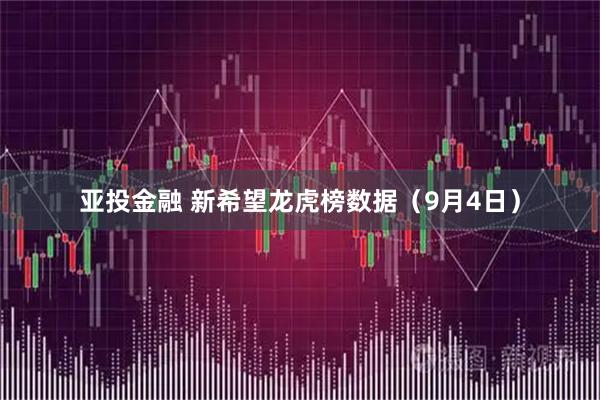 亚投金融 新希望龙虎榜数据（9月4日）